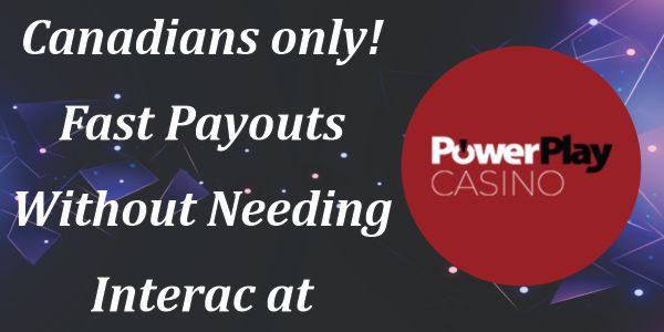 Canadians only! Fast Payouts Without Needing Interac at PowerPlay